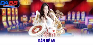 Dàn Đề 49 DA88 - Chinh Phục Thắng Lợi Rinh Thưởng Lớn 2025
